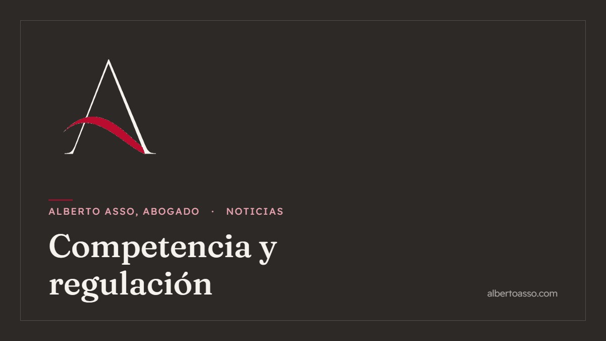 Competencia y regulación - Noticias de Alberto Asso, Abogado