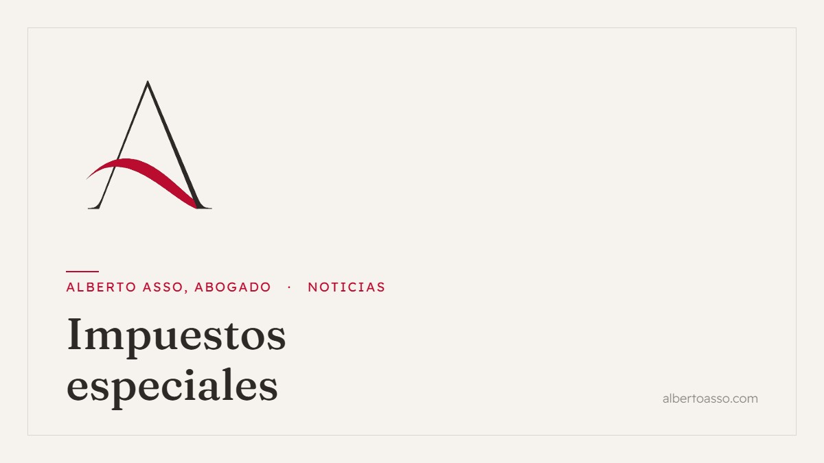 Impuestos especiales - Noticias de Alberto Asso, Abogado